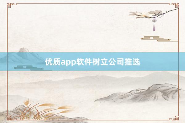 优质app软件树立公司推选